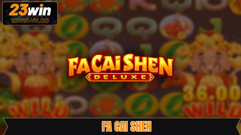 Fa Cai Shen - Game Nổ Hũ Chủ Đề Thần Tài Hấp Dẫn Tại 23Win
