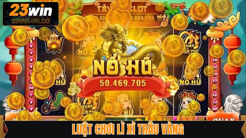Lì Xì Trâu Vàng - Nổ Hũ Nhận Thưởng Không Giới Hạn Tại 23Win 3 Biểu tượng phúc lộc trong game nổ hũ