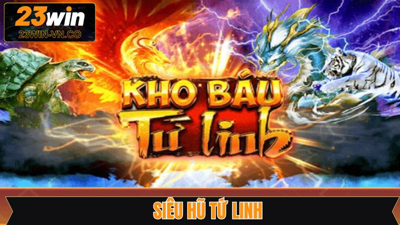 Siêu Hũ Tứ Linh - Game Nổ Hũ Hấp Dẫn Trên Hệ Thống 23Win 
