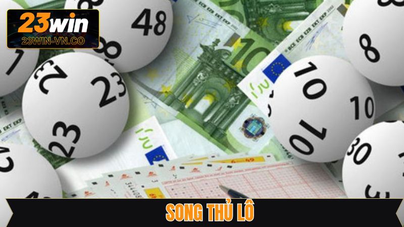 Song Thủ Lô - Cơ Hội Đổi Đời Khi Tham Gia Xổ Số Tại 23Win
