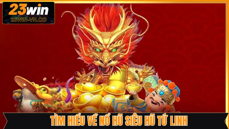 Siêu Hũ Tứ Linh - Game Nổ Hũ Hấp Dẫn Trên Hệ Thống 23Win 2 Thông tin tổng quan về game slot siêu hũ tứ linh