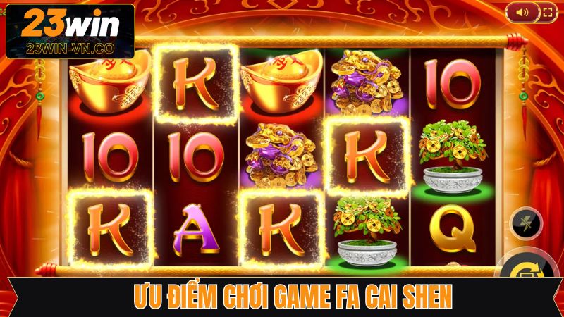 Fa Cai Shen - Game Nổ Hũ Chủ Đề Thần Tài Hấp Dẫn Tại 23Win 3 Một vài lợi thế vượt trội của game nổ hũ Fa Cai Shen