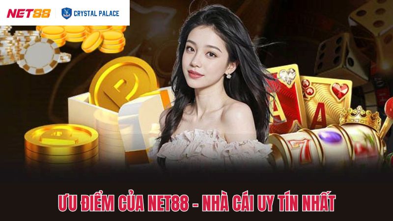 Net88 Là Nhà Cái Uy Tín Nhất - Lựa Chọn Số Một Của Cược Thủ 3 Tổng hợp ưu điểm của Net88 uy tín