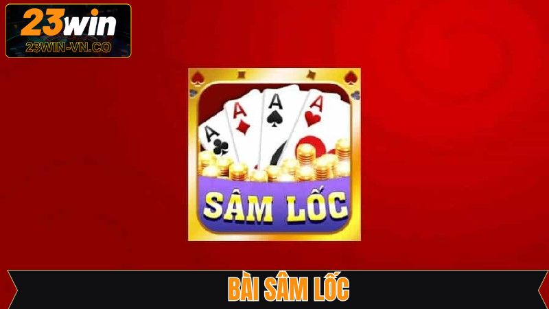 Bài Sâm 23Win - Tựa Game Bài Hấp Dẫn Không Thể Bỏ Qua