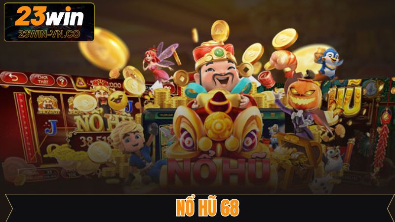 Nổ Hũ 68 - Siêu Phẩm Slot Đỉnh Cao Và Kịch Tính Trên 23Win
