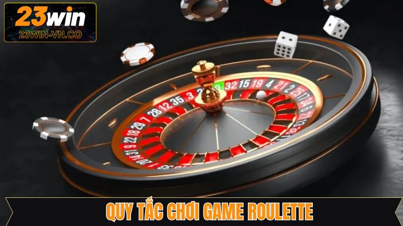 Roulette - Siêu Phẩm Hấp Dẫn Tại Sòng Bài Trực Tuyến 23Win 3 Quy tắc chơi chi tiết tại 23Win